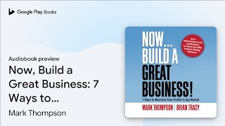 Now, Build a Great Business: 7 Ways to Maximize… by Mark Thompson · Audiobook preview