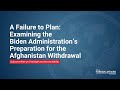 A Failure to Plan: Examining the Biden Administration’s Preparation for the Afghanistan Withdrawal