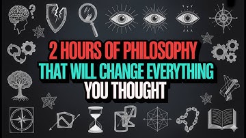 2 Hours of Philosophy That Will Change Everything You Thought