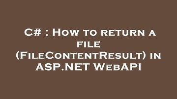 C# : How to return a file (FileContentResult) in ASP.NET WebAPI