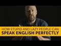 You are STUPID and LAZY (how to speak English PERFECTLY)