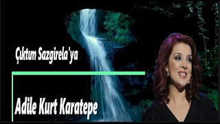 Adile Kurt Karatepe ⊰❀⊱ Çıktım Sazgirelaya ⊰❀⊱