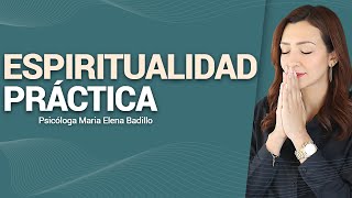 ESPIRITUALIDAD PRÁCTICA | Psicóloga Maria Elena Badillo