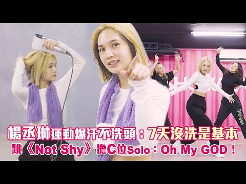 楊丞琳運動爆汗不洗頭：7天沒洗是基本 跳《Not Shy》擔C位Solo：Oh My GOD！