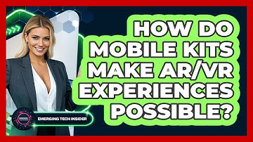 How Do Mobile Kits Make AR/VR Experiences Possible? - Emerging Tech Insider