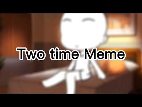 Two time meme-very short plus o tried:/...