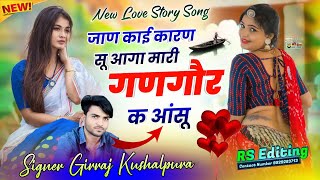 जाण काई कारण सू आगा मारी गणगौर क आंसू // New Love Story Song 2024 || Singer Girraj Kushalpura