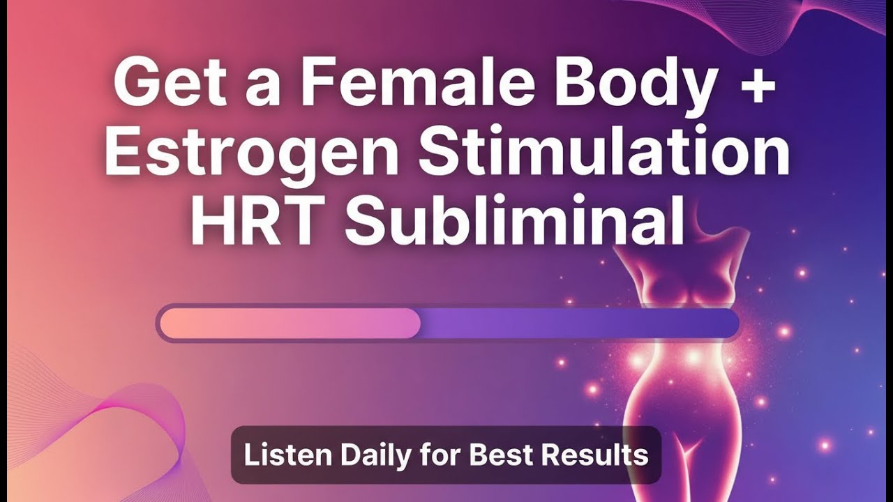 MTF Subliminal Get a Female Body + Estrogen Stimulation HRT
