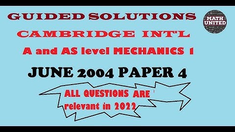 Guided Solution- Cambridge A &AS level Math | Mechanics 1| 9709 Paper 4 |June 2004 | All questions