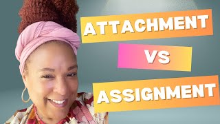 Attachment vs Assignment:  Which is BETTER? Relationships | Friendships | Family