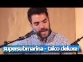 Supersubmarina - Talco Deluxe (Acústico)