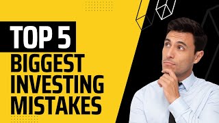 The Top 5 Biggest Mistakes People Make When Investing