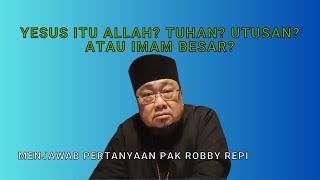 Yesus Itu Allah? Tuhan? Utusan? Atau Imam Besar? Menjawab Pertanyaan Pak Robby Repi