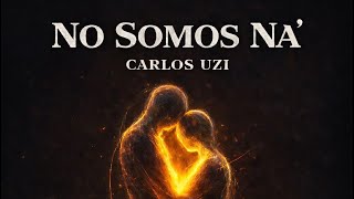 NO SOMOS NA’ - CARLOS UZI