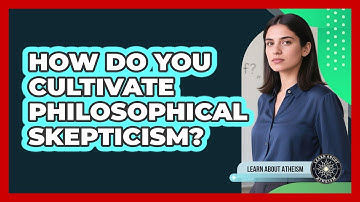 How Do You Cultivate Philosophical Skepticism?