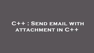 C++ : Send email with attachment in C++