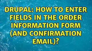 Drupal: How to Enter Fields in the Order Information form (and confirmation email)?