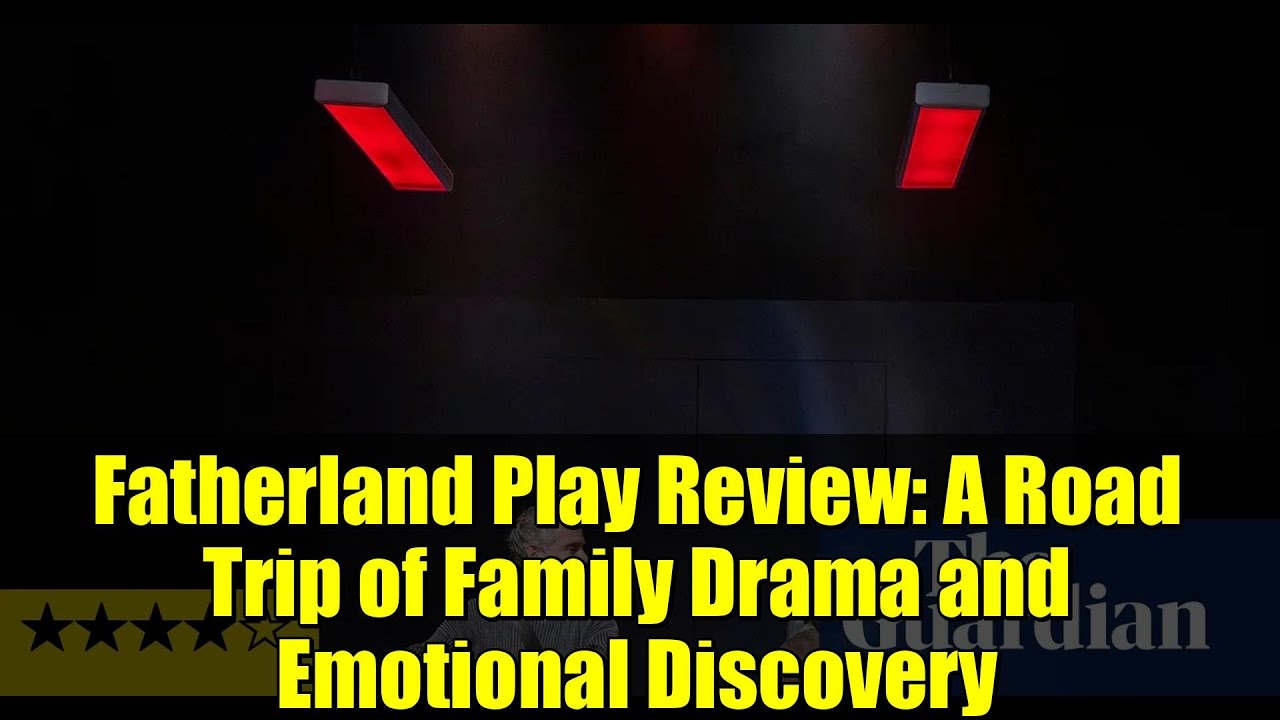 Fatherland Play Review: A Road Trip of Family Drama and Emotional Discovery