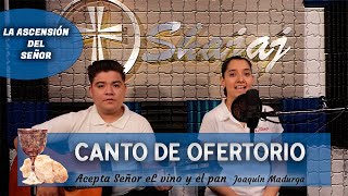 Video thumbnail of "CANTO DE OFERTORIO La Ascensión del Señor-Acepta Señor el vino y el pan| SHAJAJ Ministerio Católico."