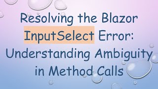 Resolving the Blazor InputSelect Error: Understanding Ambiguity in Method Calls