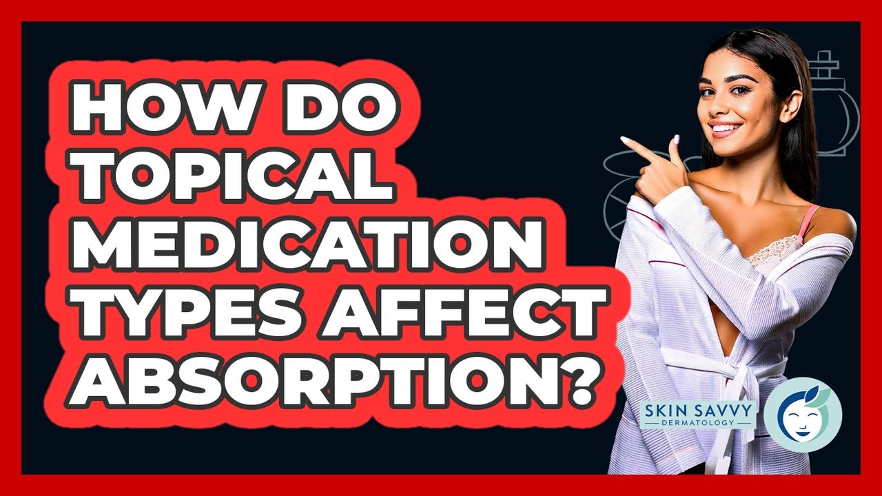 How Do Topical Medication Types Affect Absorption? - Skin Savvy Dermatology