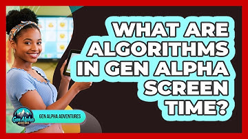 What Are Algorithms In Gen Alpha Screen Time? - Gen Alpha Adventures