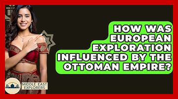 How Was European Exploration Influenced By The Ottoman Empire? - Middle East Explorers