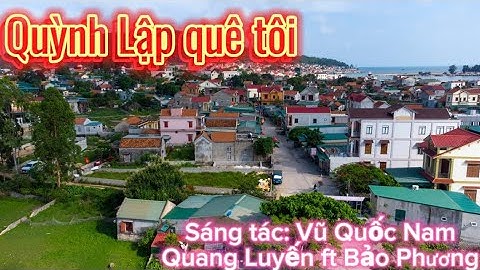 Quỳnh Lập quê tôi (Sáng tác: Vũ Quốc Nam; Thể hiện: Quang Luyến ft Bảo Phương)