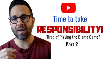 Time to take RESPONSIBILITY - Tired of Playing the Blame Game? (Part 2)
