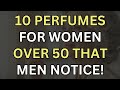 10 Perfumes for Women Over 50 That Men Can't Help But Notice!