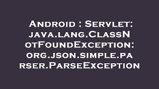 Android : Servlet: java.lang.ClassNotFoundException: org.json.simple.parser.ParseException