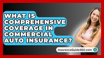 What Is Comprehensive Coverage In Commercial Auto Insurance? - InsuranceGuide360.com