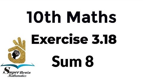 10th maths Exercise 3.18 Sum 8 | Class 10 Maths Exercise 3.18 8th sum | Super Brain Mathematics