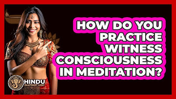 How Do You Practice Witness Consciousness In Meditation? - Hindu Enlightenment Journey