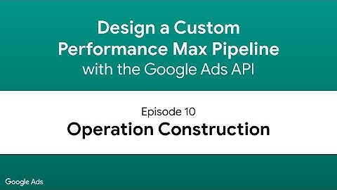 Design a Performance Max Pipeline - Episode 10: Operation Construction