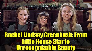 Rachel Lindsay Greenbush: From Little House Star to Unrecognizable Beauty