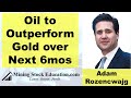 Oil To Outperform Gold over The Next Six Months with Fund Manager Adam Rozencwajg
