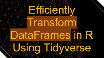Efficiently Transform DataFrames in R Using Tidyverse