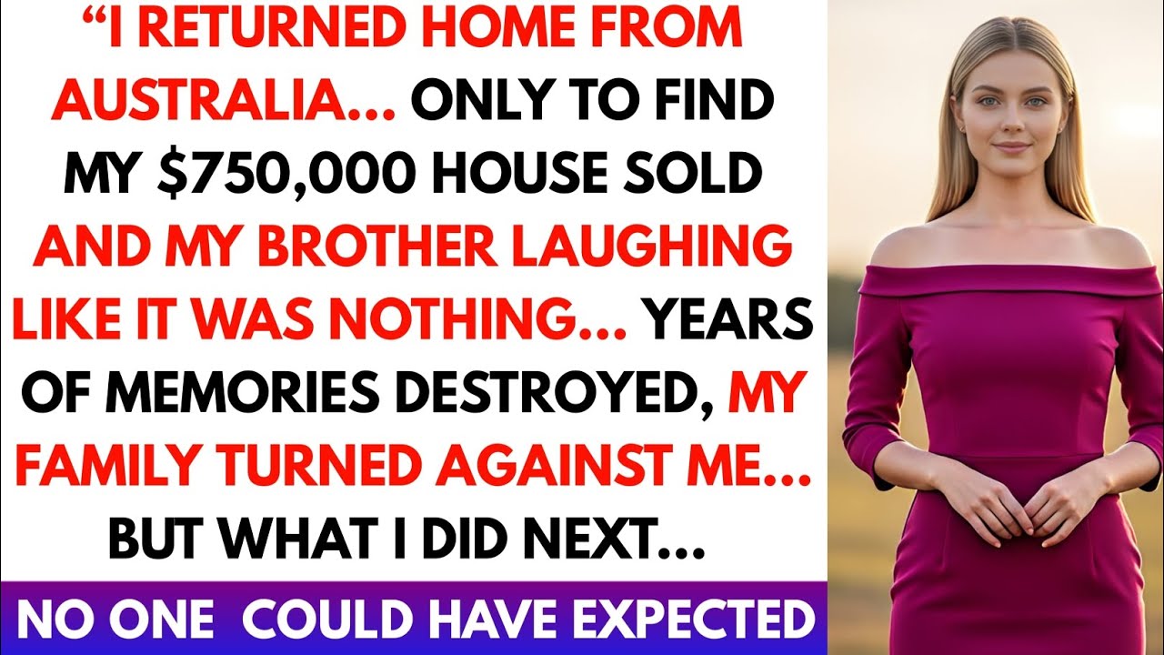 “I Returned From Australia to Find My $750,000 Home Sold… And My Brother Was Laughing.”