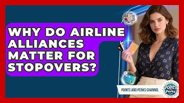 Why Do Airline Alliances Matter For Stopovers? - Points and Perks Channel