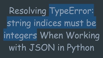 Resolving TypeError: string indices must be integers When Working with JSON in Python