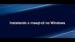 Instalando o mssql-cli no Windows