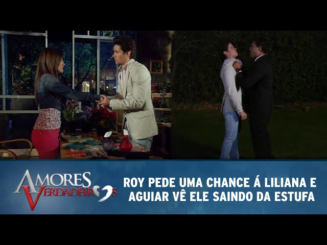 Amores Verdadeiros - Roy pede uma chance para Liliana e Aguiar vê ele saindo da estufa class=