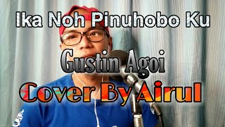 Ika Noh Pinuhobo Ku | Gustin Agoi | Cover By Airul
