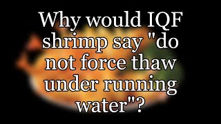 Why would IQF shrimp say "do not force thaw under running water"?