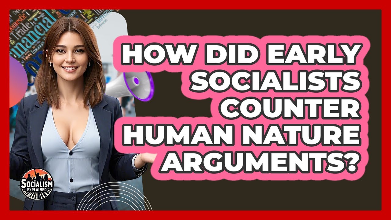 How Did Early Socialists Counter Human Nature Arguments? - Socialism Explained