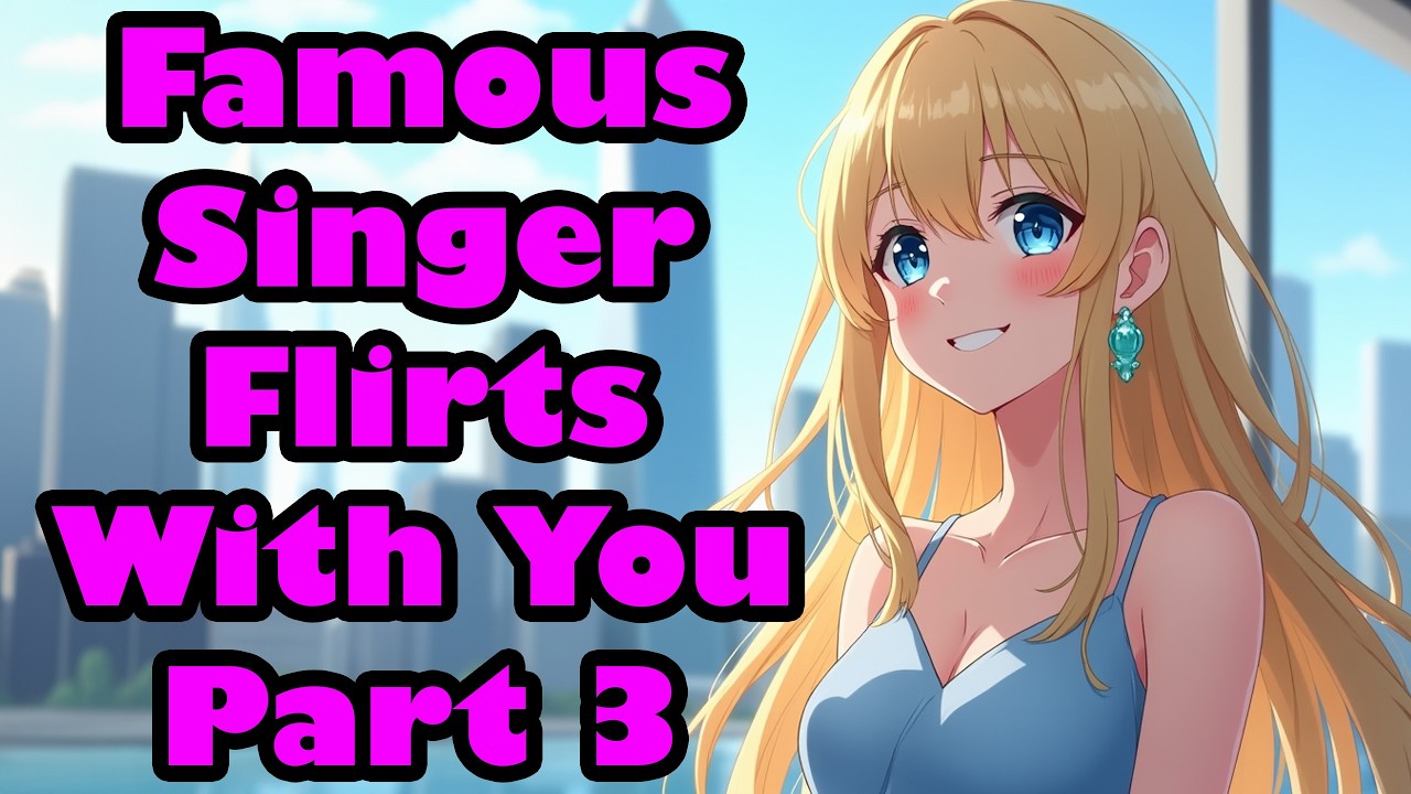 Famous Singer Flirts With You - Part 3 [F4M] [Singing] [ASMR] (Collab with 