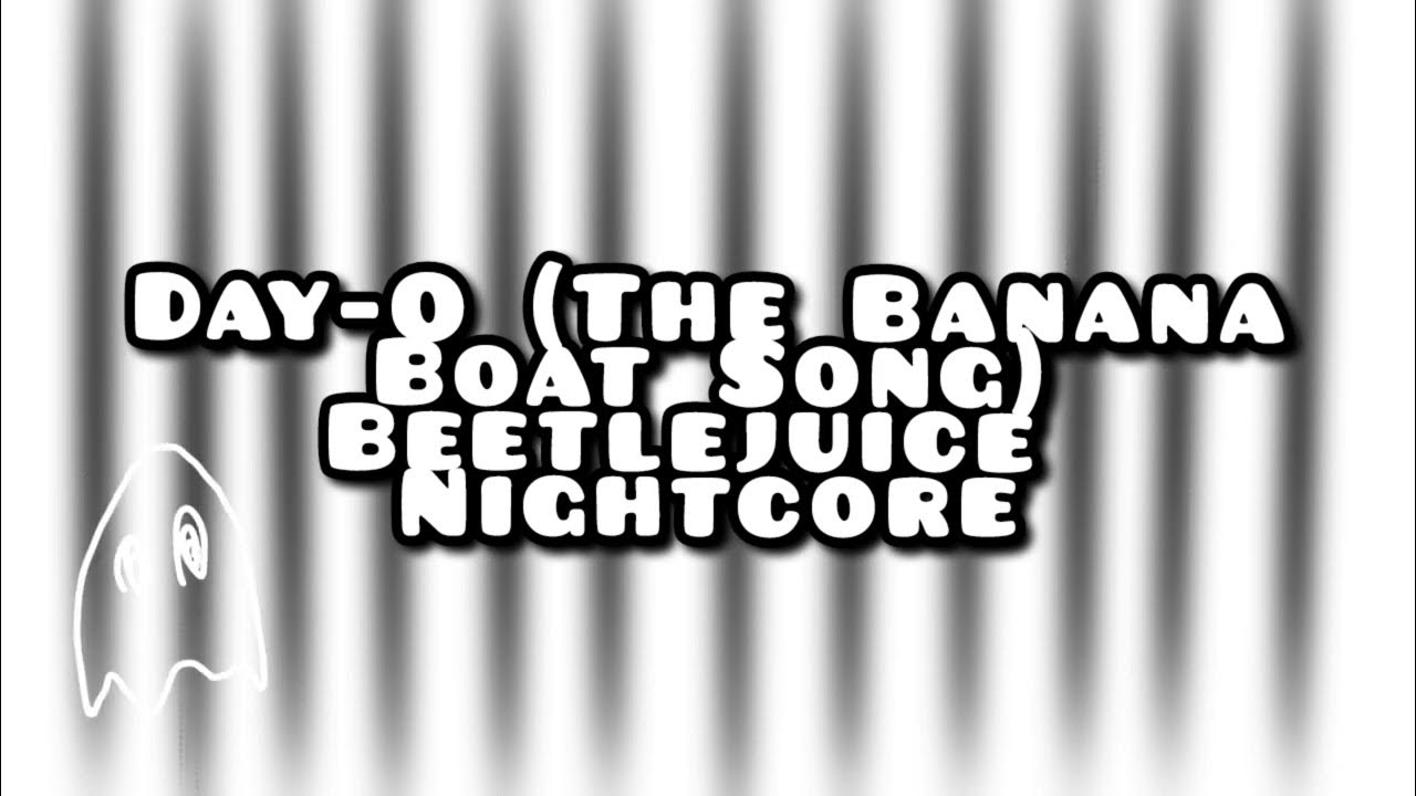 DayO (The Banana Boat Song) Nightcore Beetlejuice Cast YouTube