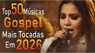 Top 50 Músicas Gospel Mais Tocadas 2026 | Louvores de Ado...