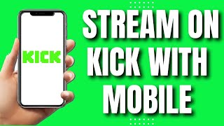 How To Stream on Kick with Your Mobile Phone (Quick Guide 2023)